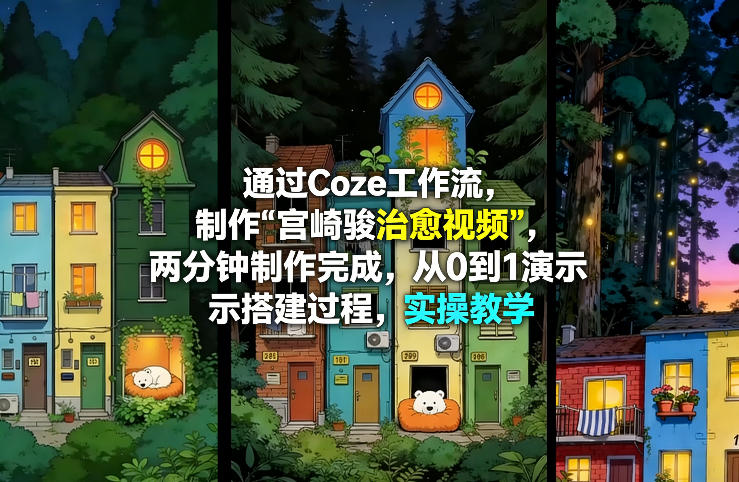 通过Coze工作流制作《宫崎骏治愈视频》，两分钟制作完成，从0到1演示搭建过程，实操教学-伊亚库