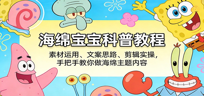 海绵宝宝科普教程：素材运用、文案思路、剪辑实操，手把手教你做海绵主题内容-伊亚库