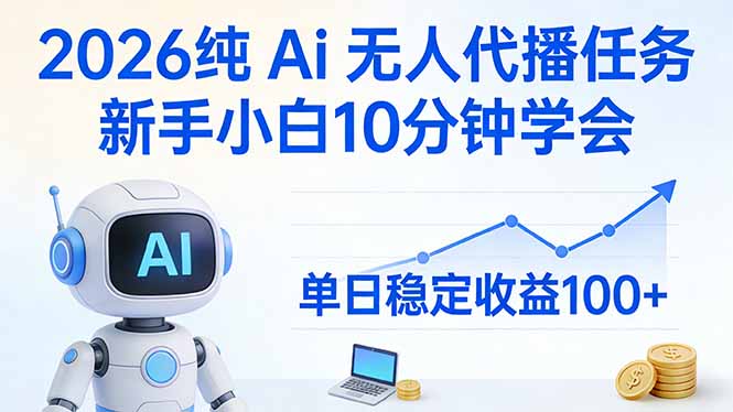 2026纯Ai无人代播任务，新手小白10分钟学会 ， 单日稳定收益100+-伊亚库