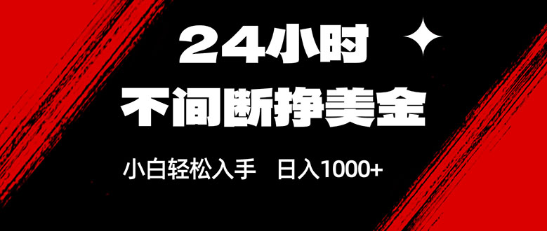 24小时不间断挣美金，小白轻松上手，日入1000+-伊亚库