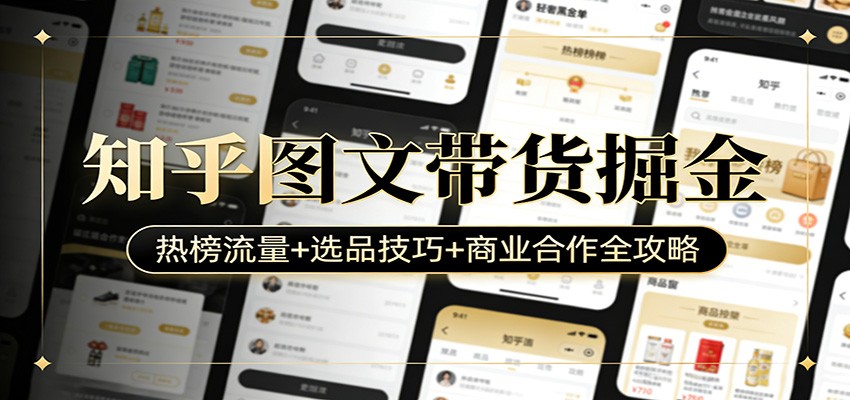 知乎图文带货掘金：热榜流量+选品技巧+商业合作全攻略-伊亚库