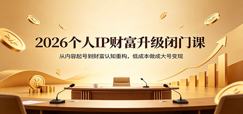 2026个人IP财富升级闭门课：从内容起号到财富认知重构，低成本做成大号变现-伊亚库