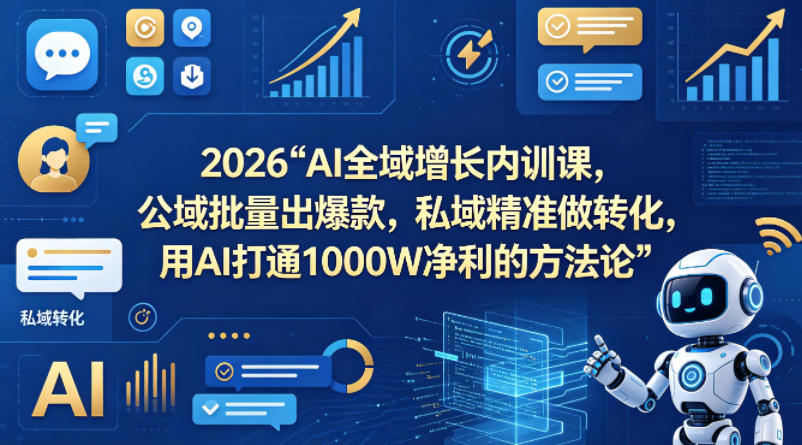 2026AI全域增长内训课，公域批量出爆款，私域精准做转化，用AI打通1000W净利的方法论(更新)-伊亚库