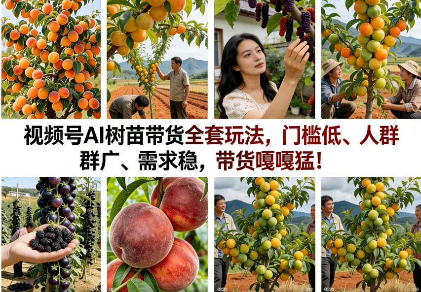 视频号AI树苗带货全套玩法,门槛低、人群广、需求稳,带货嘎嘎猛!(更新0426)