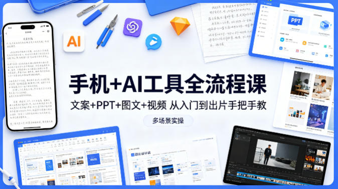 手机+AI工具全流程课，文案+PPT+图文+视频，从入门到出片手把手教，多场景实操(更新)-伊亚库