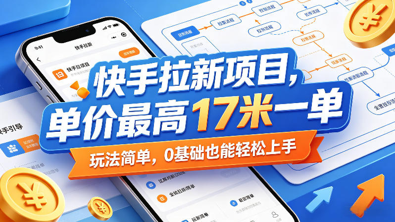 快手拉新项目,单价最高17米一单,玩法简单,0基础也能轻松上手(更新0511)
