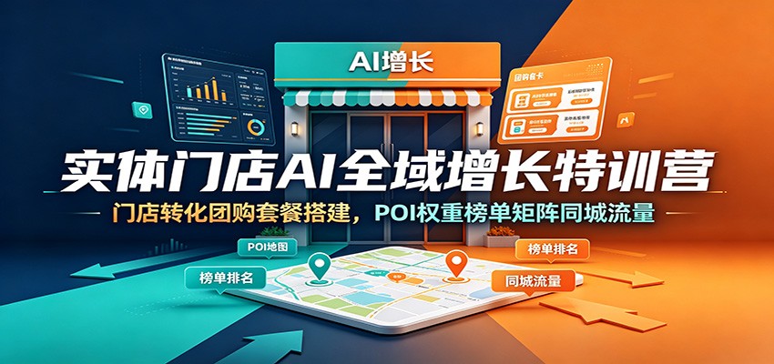实体门店AI全域增长特训营：门店转化团购套餐搭建，POI权重榜单矩阵同城流量-伊亚库