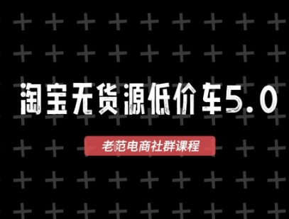 淘宝无货源价车5.0,2026最新VIP淘宝无货源课程,1688代发,蓝海选品,零成本创业首选(更新26年5月8日)