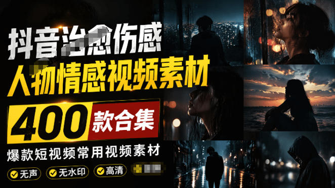 爆款短视频常用视频素材！抖音治愈伤感人物情感视频素材，400款合集，无声无水印，视频感氛围拉满-伊亚库