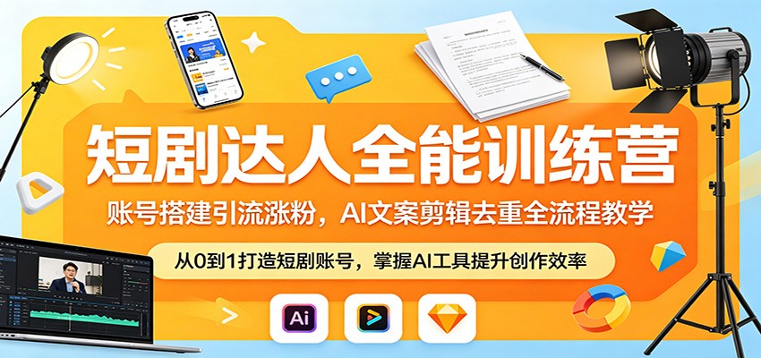 短剧达人全能训练营：账号搭建引流涨粉，AI 文案剪辑去重全流程教学-伊亚库