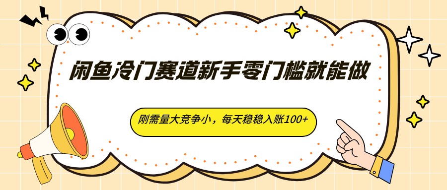 闲鱼冷门赛道新手零门槛就能做，刚需量大竞争小，每天稳稳入账100+-伊亚库