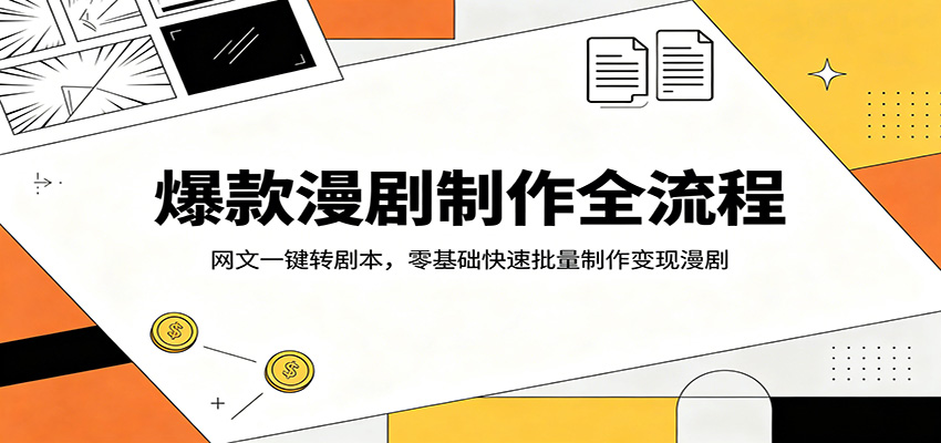 爆款漫剧制作全流程：网文一键转剧本，零基础快速批量制作变现漫剧-伊亚库
