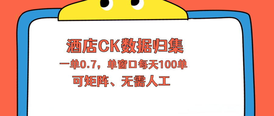 上班也能玩的酒店CK数据归集，一单0.7单窗口每天可做100单，一个人就能矩阵操作-伊亚库