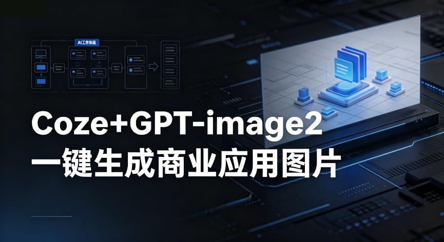 【Coze工作流搭建实操教程】coze+GPT-image2一键生成商业应用图片，全流程保姆级教学-伊亚库