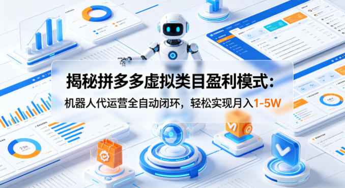 揭秘拼多多虚拟类目盈利模式：机器人代运营全自动闭环，轻松实现月入1-5W-伊亚库