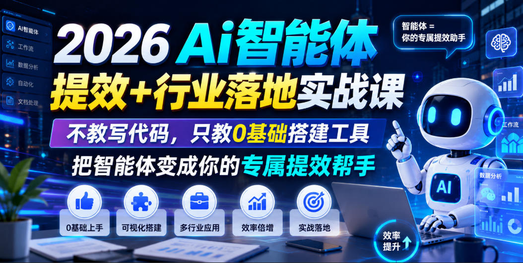 2026Ai智能体提效+行业落地实战课,不教写代码,只教0基础搭建工具把智能体变成你的专属提效帮手