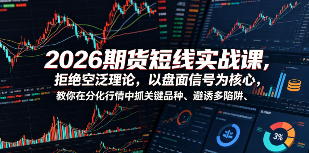 2026期货短线实战课，拒绝空泛理论，以盘面信号为核心，教你在分化行情中抓关键品种、避诱多陷阱(更新0711)-伊亚库
