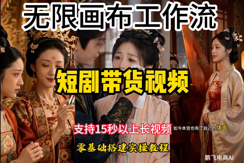 无限画布工作流制作短剧带货视频支持制作15秒以上视频,实操搭建教学,看完教程小白也能轻松搭建