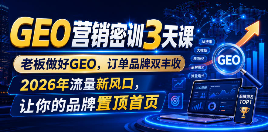 GEO营销密训3天课，老板做好GEO，订单品牌双丰收，2026年流量新风口，让你的品牌置顶首页-伊亚库
