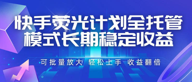 快手荧光计划全托管模式,长期稳定收益,一部手机可批量做,轻松上手,收益翻倍【揭秘】