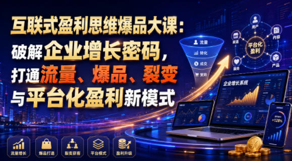 互联式盈利思维爆品大课：破解企业增长密码，打通流量、爆品、裂变与平台化盈利新模式-伊亚库