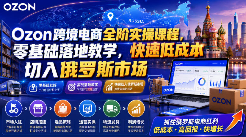 Ozon跨境电商全阶实操课程，零基础落地教学，快速低成本切入俄罗斯市场-伊亚库
