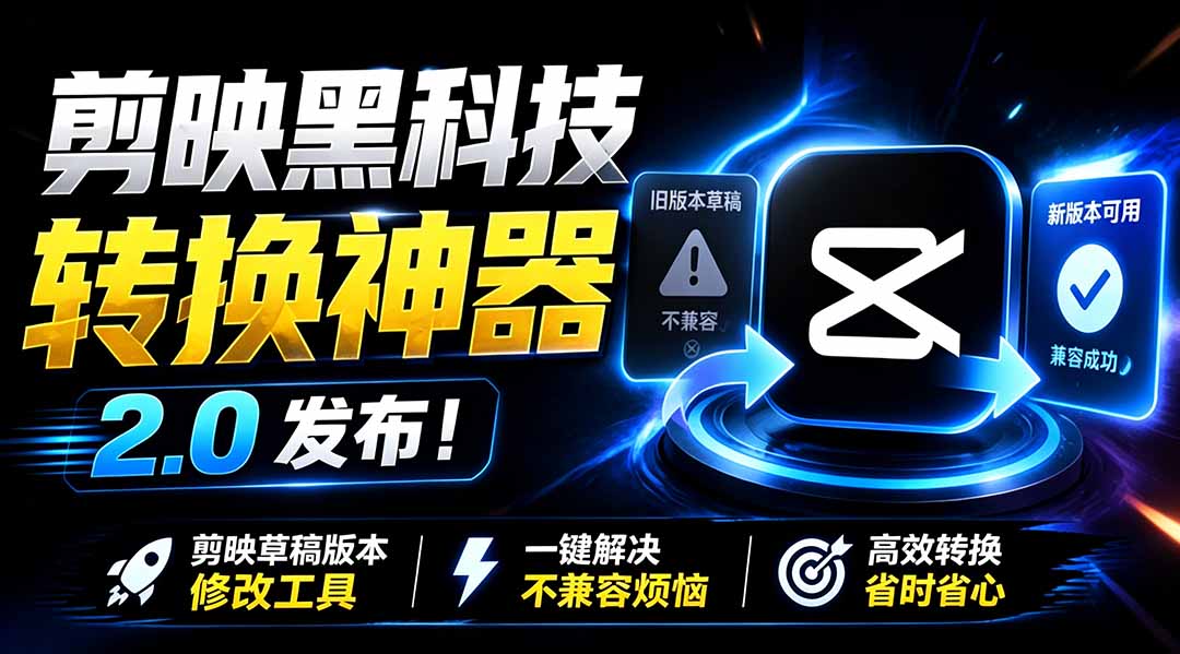最新剪映黑科技转换神器 2.0 发布！剪映草稿版本修改工具 ，一键解决剪映草稿不兼容烦恼，完全免费-伊亚库