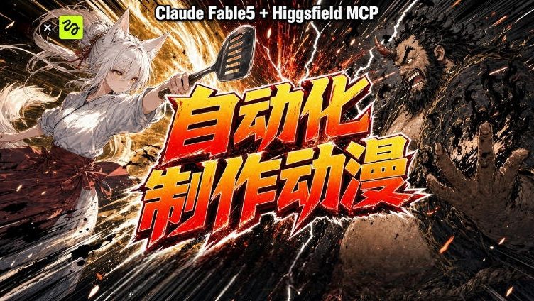 AI自动化动漫制作！Claude Fable 5接入Higgsfield MCP，直接生成完整创意内容-伊亚库