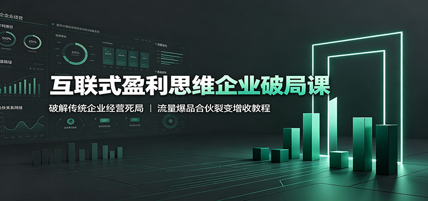 互联式盈利思维企业破局课：破解传统企业经营死局，流量爆品合伙裂变增收教程-伊亚库