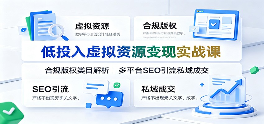 低投入虚拟资源变现实战课：合规版权类目解析，多平台SEO引流私域成交-伊亚库