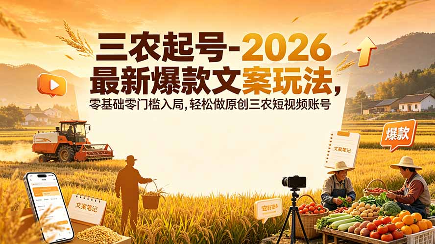 三农起号-2026 最新爆款文案玩法，零基础零门槛入局，轻松做原创三农短视频账号-伊亚库