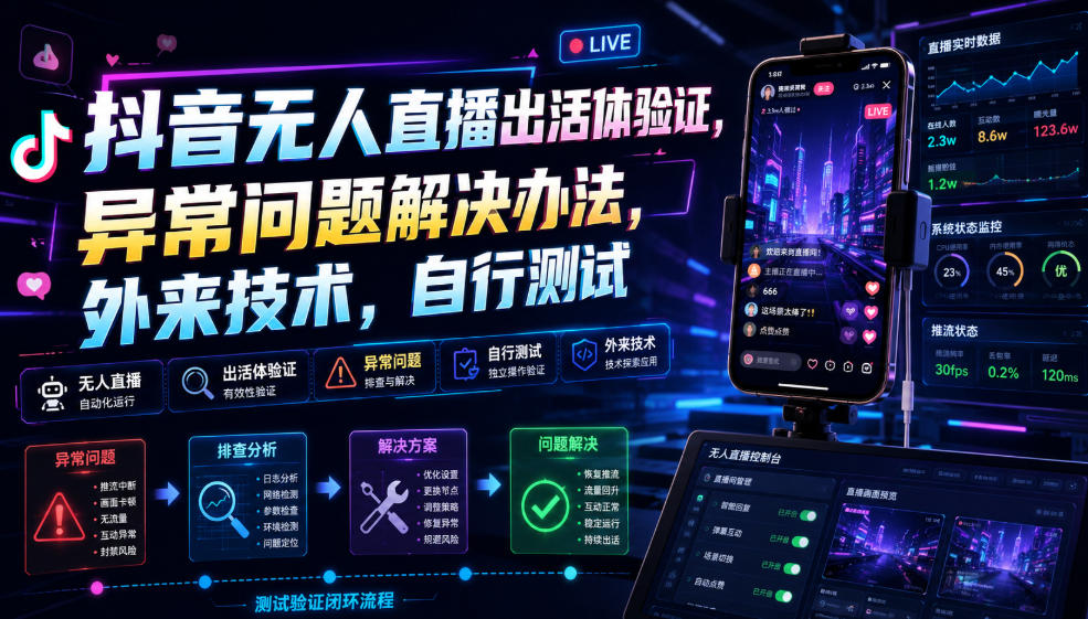 抖音无人直播出活体验证，异常问题解决办法，外来技术，自行测试-伊亚库