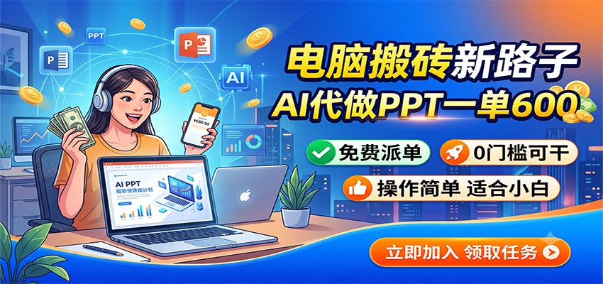 电脑搬砖新路子：AI代做PPT一单600，免费派单，0门槛可干-伊亚库