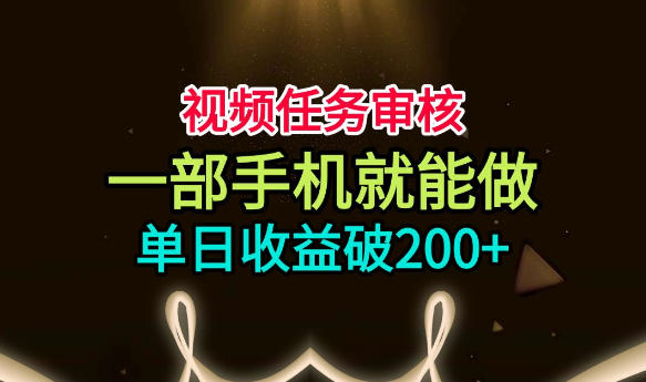 视频任务审核，一部手机就能做，简单上手，单日收益破200+【揭秘】-伊亚库