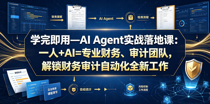 学完即用—AI Agent实战落地课：一人+AI=专业财务、审计团队，解锁财务审计自动化全新工作模式(更新0804)-伊亚库