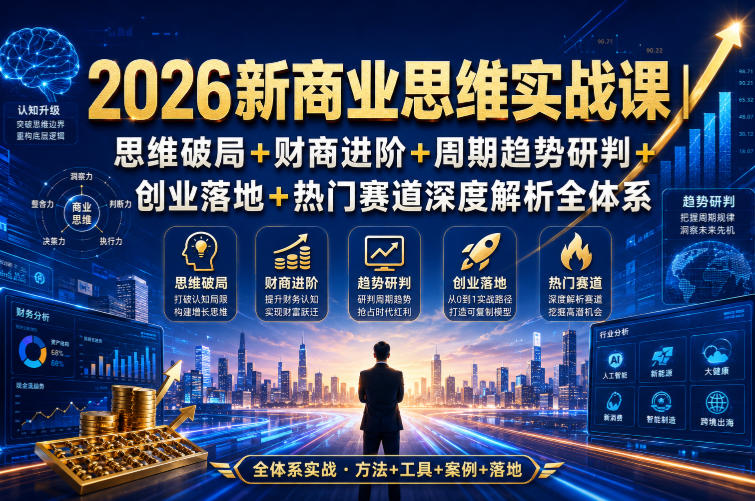 2026新商业思维实战课｜思维破局+财商进阶+周期趋势研判+创业落地+热门赛道深度解析全体系-伊亚库