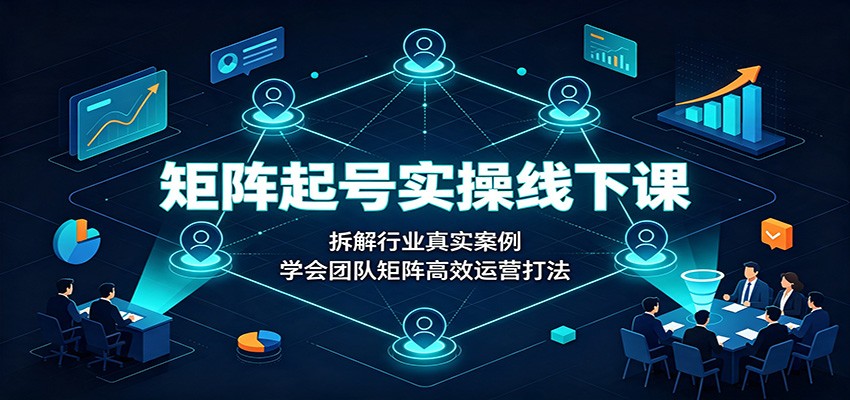 矩阵起号实操线下课：拆解行业真实案例，学会团队矩阵高效运营打法-伊亚库