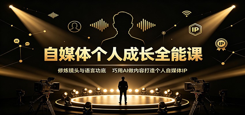 自媒体个人成长全能课：修炼镜头与语言功底，巧用AI做内容打造个人自媒体IP-伊亚库