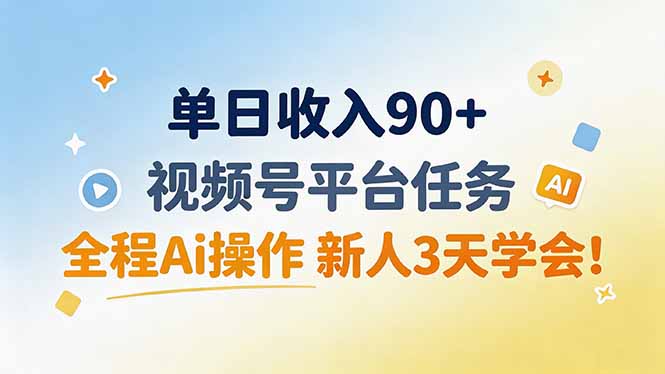 单日收入90+，视频号平台任务，全程Ai操作 新人3天学会！-伊亚库