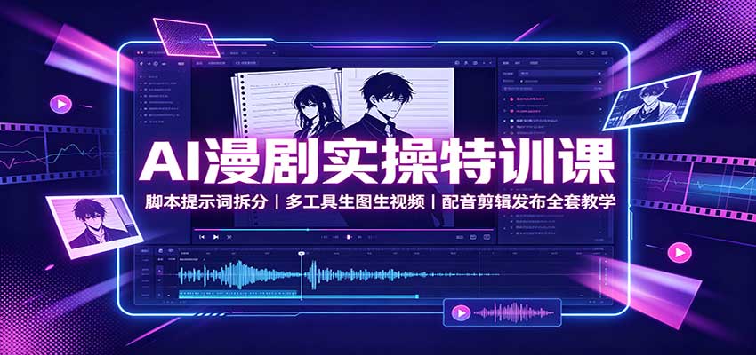 AI漫剧实操特训课：脚本提示词拆分，多工具生图生视频，配音剪辑发布全套教学-伊亚库