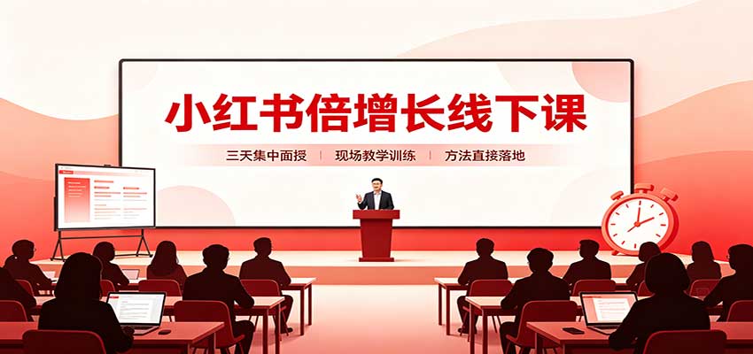 小红书倍增长线下课：三天集中面授，拆解选品、素材制作与起号全链路-伊亚库