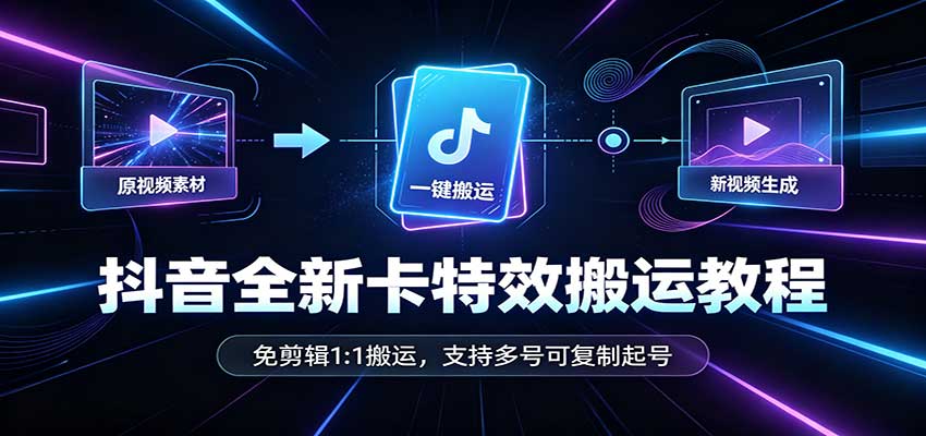 抖音全新卡特效搬运教程：免剪辑1:1搬运，支持多号可复制起号-伊亚库