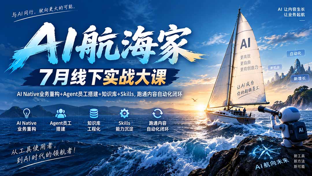 AI航海家 7月线下实战大课-无水印｜AI Native业务重构+Agent员工搭建+知识库+Skills，跑通内容自动化闭环-伊亚库