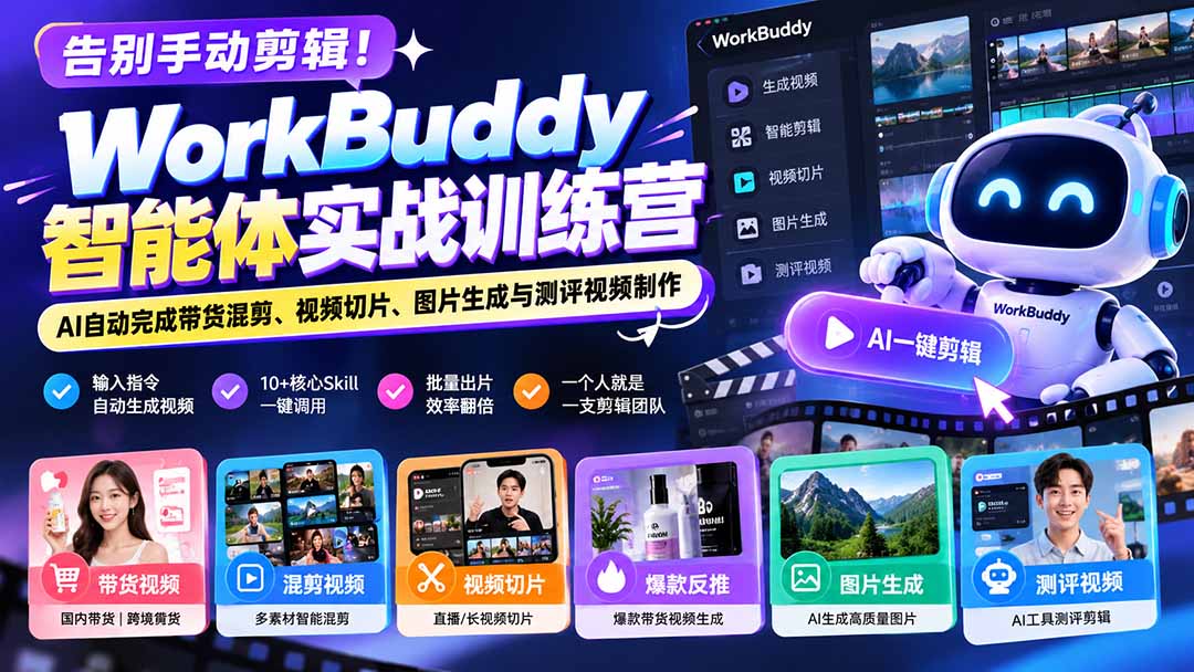 告别手动剪辑！WorkBuddy智能体实战训练营：AI自动完成带货混剪、视频切片、图片生成与测评视频制作-伊亚库