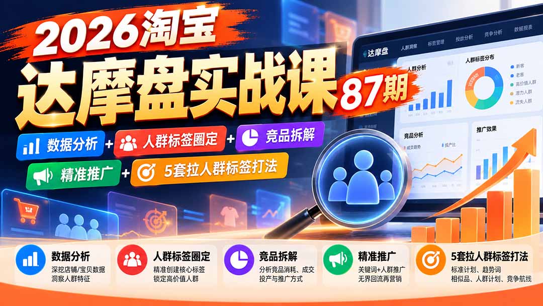2026淘宝达摩盘实战课87期：数据分析+人群标签圈定+竞品拆解+精准推广+5套拉人群标签打法-伊亚库
