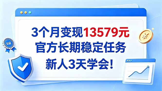 3个月变现13579元，官方长期稳定任务，新人3天学会！-伊亚库