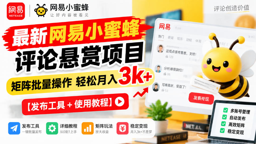最新网易小蜜蜂评论悬赏项目，矩阵批量操作轻松月入3k+【发布工具＋使用教程】-伊亚库