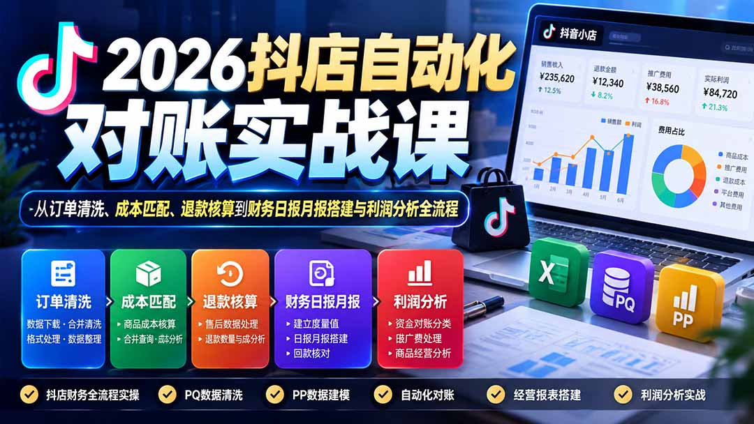2026抖店自动化对账实战课：从订单清洗、成本匹配、退款核算到财务日报月报搭建与利润分析全流程-伊亚库