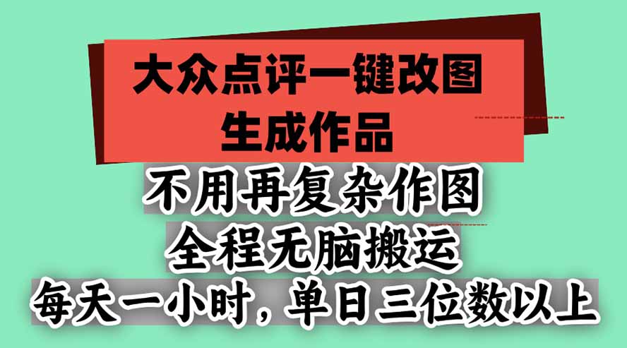 不用再复杂作图，大众点评一键改图生成作品，全程无脑搬运 每天一小时，单日三位数以上-伊亚库