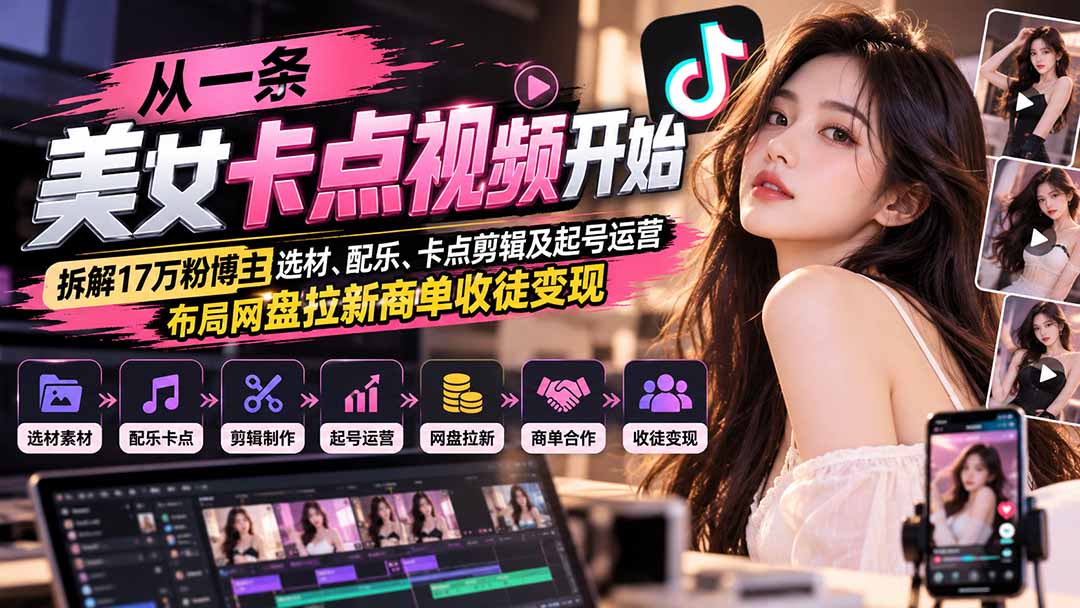 从一条美女卡点视频开始：拆解17万粉博主选材、配乐、卡点剪辑及起号运营，布局网盘拉新商单收徒变现-伊亚库